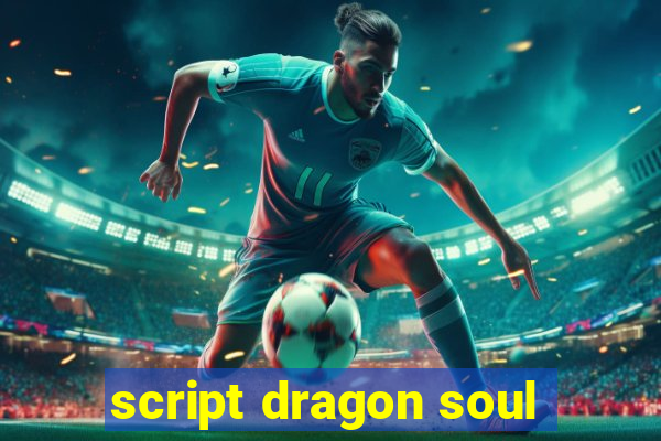 script dragon soul